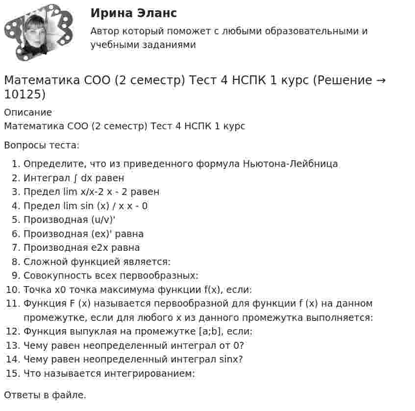      
          Описание
          Математика СОО (2 семестр) Тест 4 НСПК 1 курсВопросы теста:Определите, что из приведенного формула Ньютона-ЛейбницаИнтеграл ∫ dx равенПредел lim x/x-2 x - 2 равенПредел lim sin (x) / x x - 0 Производная (u/v)'Производная (ex)' равнаПроизводная e2x равнаСложной функцией является:Совокупность всех первообразных:Точка х0 точка максимума функции f(x), если:Функция F (x) называется первообразной для функции f (x) на данном промежутке, если для любого х из данного промежутка выполняется:Функция выпуклая на промежутке [a;b], если:Чему равен неопределенный интеграл от 0?Чему равен неопределенный интеграл sinx?Что называется интегрированием:Ответы в файле.  
            
            
            Математика СОО 2023 (ДО, СпДО, ПНК, КП, ПДО, ДОУА, СР 2 часть)Математика СОО (2 семестр) Тест 4 НСПК 1 курсМатематика СОО (2 семестр) Тест 5 НСПК 1 курсМатематика СОО (2 семестр) Тест 6 НСПК 1 курсМатематика СОО (2 семестр) Тест 7 НСПК 1 курсМатематика СОО (ДО, СпДО, ПНК, КП, ПДО, ДОУА, 1 часть)Математика СОО (ДО, СпДО, ПНК, КП, ПДО, ДОУА, 1 часть)Математика СОО 2023 (ДО, СпДО, ПНК, КП, ПДО, ДОУА, 1 часть) Практическое занятие 1. Задания 1, 3, 5, 9 - 11Математика СОО 2023 (ДО, СпДО, ПНК, КП, ПДО, ДОУА, 1 часть) Практическое занятие 2. Задания 1, 3Математика СОО 2023 (ДО, СпДО, ПНК, КП, ПДО, ДОУА, 1 часть) Практическое занятие 3. Задания 1, 3, 4, 5, 10Математика СОО 2023 (ДО, СпДО, ПНК, КП, ПДО, ДОУА, 1 часть) Тестовые вопросы к разделу 1Математика СОО 2023 (ДО, СпДО, ПНК, КП, ПДО, ДОУА, 1 часть) Тестовые вопросы к разделу 2Математика СОО 2023 (ДО, СпДО, ПНК, КП, ПДО, ДОУА, 1 часть) Тестовые вопросы к разделу 3Математика СОО 2023 (ДО, СпДО, ПНК, КП, ПДО, ДОУА, 1 часть) Тестовые вопросы к разделу 4