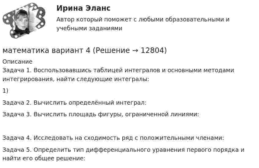     
          Описание
          Задача 1. Воспользовавшись таблицей интегралов и основными методами интегрирования, найти следующие интегралы:1)     Задача 2. Вычислить определённый интеграл:  Задача 3. Вычислить площадь фигуры, ограниченной линиями: Задача 4. Исследовать на сходимость ряд с положительными членами: Задача 5. Определить тип дифференциального уравнения первого порядка и найти его общее решение:   
            
            
            математика вариант 23 математика вариант 4 математика вариант 6математика вариант 9 виттеМатематика Витте МУИВ Ответы на тесты 4-7 и итоговое тестирование (состоит из тестов 4,5,6,7)Математика в профессиональной деятельности учителя (ПНК)Математика в профессиональной деятельности учителя (ПНК)Математика 3 Росдистант вариант 5 Практическое задание 1-6МАТЕМАТИКА(3 ЧАСТЬ) 3 СЕМЕСТР ТУЛГУ 8 ВАРИАНТ 💯 Математика: Алгебра и начала математического анализа.СПО (все ответы на тест Синергия / МТИ / МосАП, сентябрь 2022)💯 Математика: Алгебра и начала математического анализа.СПО (ответы на тест Синергия / МТИ / МосАП, июнь 2022)Математика (вариант 10, АлтГПУ)математика вариант 16 математика вариант 2