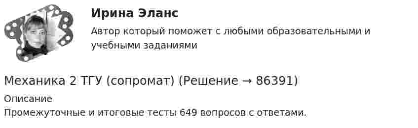      
            Описание
            Промежуточные и итоговые тесты 649 вопросов с ответами.   
            
            
            Механика 2 сдо росдистантМеханика 2 ТГУ (сопромат)Механика 3Механика 3 вар 12 РосдистантМеханика 3 вар 17 РосдистантМеханика 3. Вариант 16Механика 3 (Вариант 3)Механика 2 промежуточный тест 1Механика 2. Промежуточный тест 1. ТГУ (Росдистант). 20 вопросовМеханика 2. Промежуточный тест 2. ТГУ (Росдистант)Механика 2. Промежуточный тест 6. (ТГУ, Росдистант) октябрь 2022.Механика 2. Промежуточный тест 7. (ТГУ, Росдистант) Октябрь 2022.Механика 2. Промежуточный тест 8. (ТГУ, Росдистант) Октябрь 2022Механика 2. Промежуточный тест 9. (ТГУ, Росдистант) Октябрь 2022.
