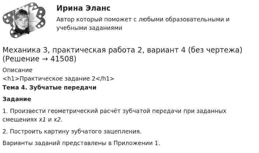      
          Описание
          <h1>Практическое задание 2</h1> Тема 4. Зубчатые передачи Задание	1. Произвести геометрический расчёт зубчатой передачи при заданных смещениях х1 и х2.	2. Построить картину зубчатого зацепления. 	Варианты заданий представлены в Приложении 1.  
            
            
            Механика 3, практическая работа 2, 3. Вариант 11 Механика 3, практическая работа 2, вариант 4 (без чертежа)МЕХАНИКА 3 ПРАКТИЧЕСКИЕ ЗАДАНИЕ  ВАРИАНТ ГМеханика 3 - практическое заданиеМеханика 3 Практическое задание 1-3 Вариант 3 Росдистант (ТГУ)Механика 3 Практическое задание 1, вариант 18 (Росдистант ТГУ)Механика 3 Практическое задание 1, вариант 18 (Росдистант ТГУ)Механика 3_ЛрМеханика 3_ПЗ1Механика 3_ПЗ2Механика 3_ПЗ3Механика 3, практическая 2, вариант 4Механика 3, практическая 3, вариант 4Механика 3 Практическая работа 1, 3 (Вариант 4)