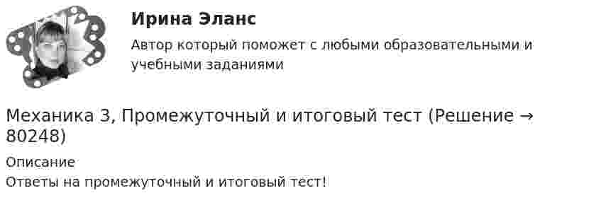      
            Описание
            Ответы на промежуточный и итоговый тест!   
            
            
            Механика 3. Промежуточные тесты (обновленный 2023). Лабораторная работа (Вариант В, Г, Л, О, У, Ц, Ю -Кривошипно-кулисный). Итоговый тест. Росдистант 2023 Механика 3, Промежуточный и итоговый тестМеханика 3. Росдистант. Практическое задание 1, 2, 3. Вариант 12 (буква М)Механика 3. Росдистант. Практическое задание 1, 2, 3. Вариант 24Механика 4Механика 4Механика 4. Вариант 6МЕХАНИКА 3 ПРАКТИЧЕСКИЕ ЗАДАНИЕ  ВАРИАНТ ГМеханика 3 - практическое заданиеМеханика 3 Практическое задание 1-3 Вариант 3 Росдистант (ТГУ)Механика 3 Практическое задание 1, вариант 18 (Росдистант ТГУ)Механика 3 Практическое задание 1, вариант 18 (Росдистант ТГУ)Механика 3 Практическое задание 2, вариант 18 (Росдистант ТГУ)Механика 3 Практическое задание 2, вариант 18 (Росдистант ТГУ)