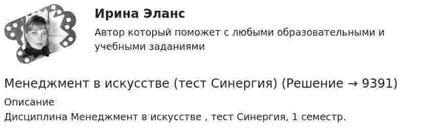      
          Описание
          Дисциплина Менеджмент в искусстве , тест Синергия, 1 семестр.  
            
            
            ⭐ Менеджмент в искусстве (ответы на тест Синергия / МТИ / МосАП, декабрь 2022)Менеджмент в искусстве (тест Синергия)Менеджмент в некоммерческих организациях. Задание 2. 100%Менеджмент в некоммерческих организациях - задание к теме 2Менеджмент в некоммерческих организациях итоговый тест СИБУПК Менеджмент в общественном питании ВСЕ ЗАДАНИЯ  Менеджмент в общественном питании Итоговый тест Менеджмент в гостиничном сервисе и туризме - задание к теме 4Менеджмент в гостиничном сервисе и туризме  задание  к теме 5 Менеджмент в гостиничном сервисе и туризме Итоговый тест Менеджмент в гостиничном сервисе и туризме Итоговый тест  СИБУПК Менеджмент в информационно-коммуникационных технологиях (178 вопросов)Менеджмент в информационно-коммуникационных технологиях Итоговый + КомпетентностныйМенеджмент в информационно-коммуникационных технологиях. Синергия. ✅ Ответы на итоговый, компетентностный, промежуточные тесты. На отлично!