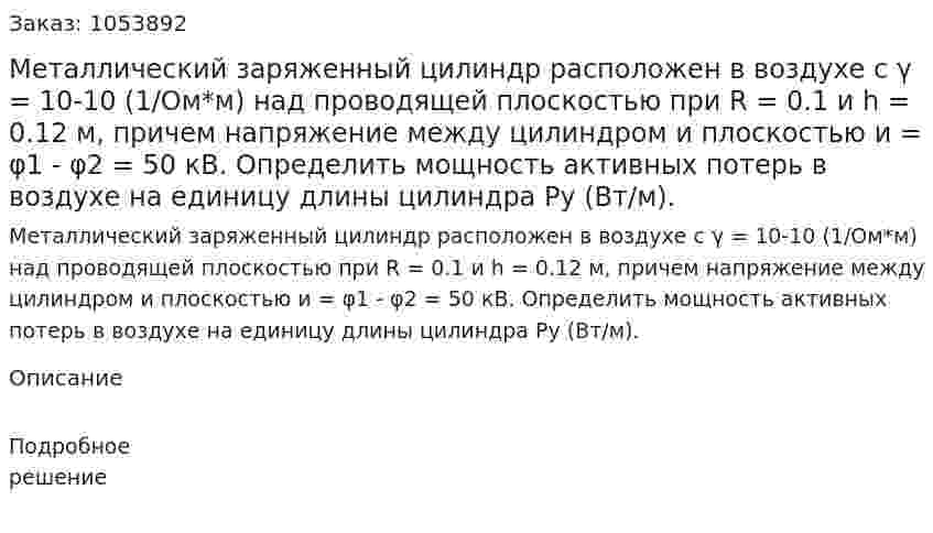 Металлический заряженный цилиндр расположен в воздухе с γ = 10-10 (1/Ом*м) над проводящей плоскостью при R = 0.1 и h = 0.12 м, причем напряжение между цилиндром и плоскостью и = φ1 - φ2 = 50 кВ. Определить мощность активных потерь в воздухе на единицу длины цилиндра Pу (Вт/м). 