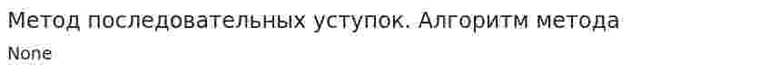 Метод последовательных уступок. Алгоритм метода