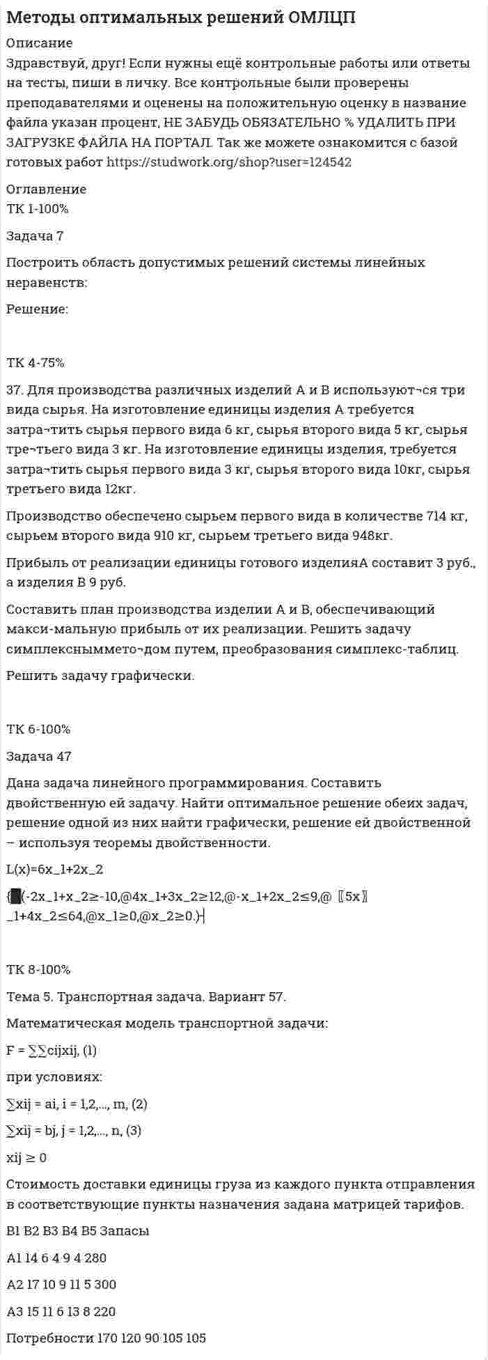      
          Описание
          ТК-1:   a)3x-2y≥-20   b)x − 2y ≥ −40   c) x + 2y ≤ 70   d) x − y ≤ 20 ТК-3: 	Задание 14.Механический завод использует токарное, фрезерное и сварочное оборудование. Обработку детали можно вести по четырем технологиям. Полезный фонд времени работы каждой группы ...Задание 26.На трех складах (1,2,3) имеются соответственно 12,18,25 тонн одного груза, который надо перевезти пяти потребителям (1,2,3,4,5) соответственно в количестве 13,15,12,10,5 тон...ТК-4:	Задание 38.	Для производства различных изделий А и В используется три вида сырья. На изготовление единицы изделия А требуется затратит сырья первого вида 9 кг, сырья второго вида- 6 кг, сырья третьего вида 3 кг. На изготовление единицы изделия требуется затратить сырья первого вида 4 кг, сырья второго вида 7 кг, сырья третьего вида 8 кг....ТК-6:	Задание 50.	 Дана задача линейного программирования. Составить двойственную ей задачу. Найти оптимальные решения обеих задач, решение одной из них найти графически, решение ей двойственной - используя теорему двойственности.ТК-8:Задание 52.На трех базах А<sub>1</sub>,А<sub>2</sub>,А<sub>3</sub> имеется однородный груз в количестве: 250т – на базе А<sub>1</sub>, 200т – на базе А<sub>2</sub>, 150т – на базе А<sub>3</sub>. Полученный груз требуется перевезти в пять пунктов: 180т – в пункт...ТК-10:решение задачи линейного программирования с использованием симплекс-таблиц и метод гомори				    
            
            
            Методы оптимальных решений ОМЛЦП ВАРИАНТ Методы оптимальных решений. Решение задачи с помощью дерева решений + ответы на теоретические вопросы.Методы принятия управленческих решенийМетоды принятия управленческих решений TK-17. Задание 3 СИБУПКМетоды принятия управленческих решений TK-7. Задание 1 СИБУПКМетоды принятия управленческих решений. Решение задачи геометрическим и симплексным методами, решение двойственной задачи. Предприятие располагает двумя видами сырья...Методы управленческих решений Методом магнитного резонанса определяют магнитный момент нейтронаМетод Холецкого решения СЛАУ (C++)Метод хордМетоды моделирования и прогнозирования экономикиМетоды моделирования и прогнозирования экономики. За 12 месяцев имеется информация о чистой прибыли предприятия:Методы оптимальных решенийМетоды оптимальных решений. 2