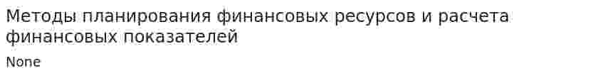 Методы планирования финансовых ресурсов и расчета финансовых показателей