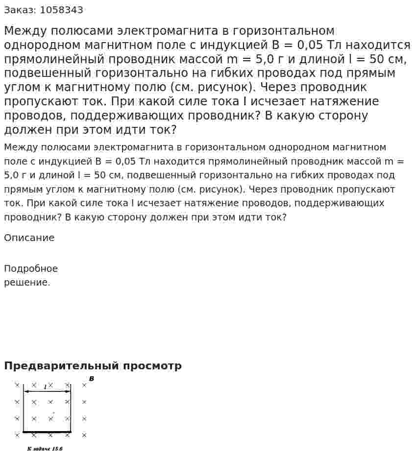 Между полюсами электромагнита в горизонтальном однородном магнитном поле с индукцией В = 0,05 Тл находится прямолинейный проводник массой m = 5,0 г и длиной l = 50 см, подвешенный горизонтально на гибких проводах под прямым углом к магнитному полю (см. рисунок). Через проводник пропускают ток. При какой силе тока I исчезает натяжение проводов, поддерживающих проводник? В какую сторону должен при этом идти ток?  