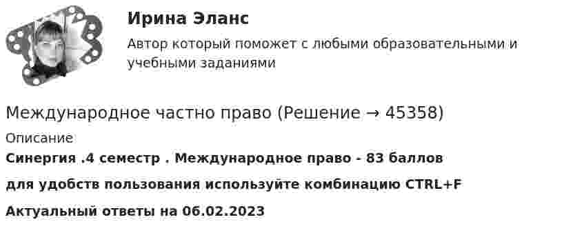     
            Описание
            Синергия .4 семестр . Международное право  -  83 балловдля удобств пользования используйте комбинацию CTRL+FАктуальный ответы на 06.02.2023  
            
            
            Международное частное право экзамен сборник с ответами Синергия 2022-2023Международное частно правоМеждународно-правовое признание государства - это ...Международно-правовой механизм охраны окружающей средыМеждународную Конвенцию об охране озонового слоя иначе называютМеждународные валютно-кредитные и финансовые отношенияМеждународные валютно-кредитные и финансовые отношенияМеждународное частное право. Синергия. Ответы на тест. 2022Международное частное право. Синергия. Тест.Международное частное право (ТЕСТ)Международное частное право (тест с ответами) 40 вопросов 75%Международное частное право (тест с ответами) 40 вопросов 80%Международное частное право (Тест с ответами СИНЕРГИЯ / МОИ / МТИ)Международное частное право тест экзамен с ответами Синергия  на отлично 2022 -2023