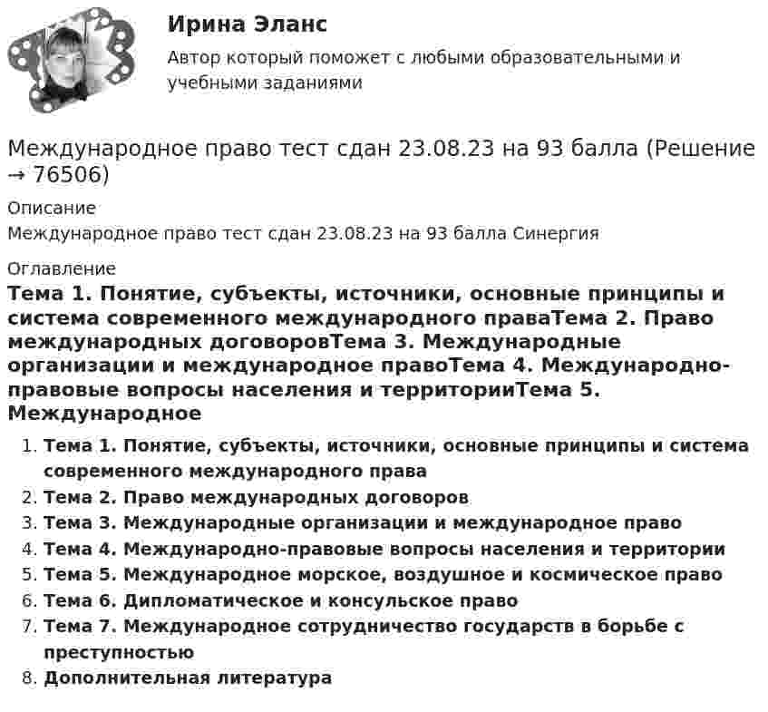     
            Описание
            Международное право тест сдан 23.08.23 на 93 балла Синергия 
            Оглавление
            Тема 1. Понятие, субъекты, источники, основные принципы и система современного международного праваТема 2. Право международных договоровТема 3. Международные организации и международное правоТема 4. Международно-правовые вопросы населения и территорииТема 5. Международное морское, воздушное и космическое правоТема 6. Дипломатическое и консульское правоТема 7. Международное сотрудничество государств в борьбе с преступностьюДополнительная литература  
            
            
            «Международное право». Тест для сдачи в МФПУ «Синергия». Международное право тест сдан 23.08.23 на 93 балла МЕЖДУНАРОДНОЕ ПРАВО ТЕСТ СИНЕРГИЯ 2023Международное право тест Синергия Итоговый 2023 (все ответы✅100 баллов)Международное право тест Синергия Компетентностный (все ответы✅100 баллов)Международное право - тест с ответами Синергия -2022Международное право тесты бакалавриат Синергия / МТИ / МОИ / МосАПМеждународное право Синергия 12 промежуточных, Итоговый тест, Компетентностный тест (5 семестр)международное право Синергия 2023Международное право. Синергия 5 семестрМеждународное право Синергия МФПУ тесты 2022 (все ответы 97/100⭐баллов МОИ МТИ)Международное право. Синергия. Ответы на итоговый тест. Новый.💯 Международное право [Тема 1-12] (ответы на тесты Синергия / МОИ / МТИ / МосАП, декабрь 2023)💯 Международное право [Тема 1-12] (ответы на тесты Синергия / МОИ / МТИ / МосАП, октябрь 2023)