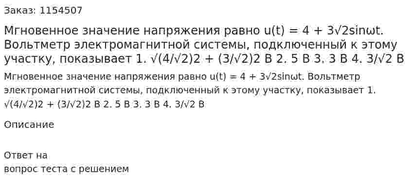 Мгновенное значение напряжения равно u(t) = 4 + 3√2sinωt. Вольтметр электромагнитной системы, подключенный к этому участку, показывает 1. √(4/√2)2 + (3/√2)2 В 2. 5 В 3. 3 В 4. 3/√2 В  