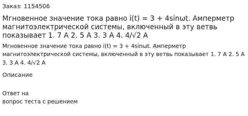 Мгновенное значение тока равно i(t) = 3 + 4sinωt. Амперметр магнитоэлектрической системы, включенный в эту ветвь показывает 1. 7 А 2. 5 А 3. 3 А 4. 4/√2 А 