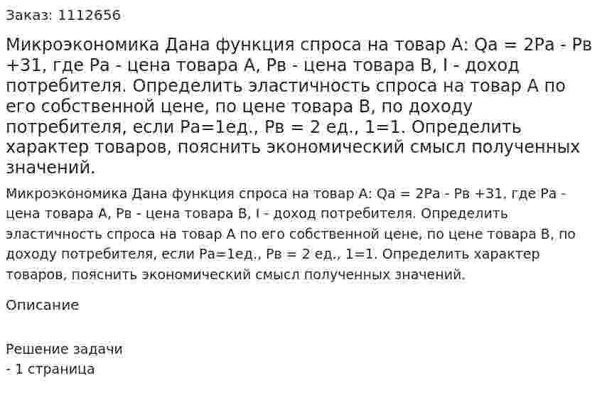 Микроэкономика Дана функция спроса на товар А: Qa = 2Ра - Рв +31, где Ра - цена товара  А, Рв - цена товара В, I -  доход потребителя.  Определить эластичность спроса на товар А по его собственной цене, по  цене товара В, по доходу потребителя,  если Ра=1ед.,  Рв = 2 ед., 1=1.  Определить характер товаров, пояснить экономический смысл полученных значений. 
