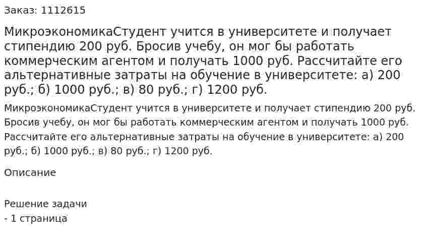 МикроэкономикаСтудент учится в университете и получает стипендию 200 руб. Бросив  учебу, он мог бы работать коммерческим агентом и получать 1000 руб. Рассчитайте его альтернативные затраты на обучение в университете:  а) 200 руб.; б) 1000 руб.; в) 80 руб.; г) 1200 руб. 