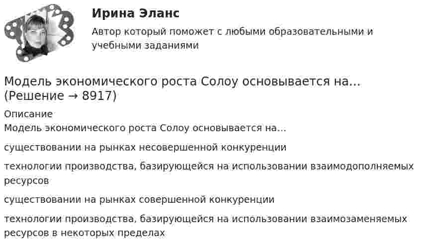      
          Описание
          Модель экономического роста Солоу основывается на…существовании на рынках несовершенной конкуренциитехнологии производства, базирующейся на использовании взаимодополняемых ресурсовсуществовании на рынках совершенной конкуренции технологии производства, базирующейся на использовании взаимозаменяемых ресурсов в некоторых пределах   
            
            
            ... модель управления персоналом предполагает, что сотрудник должен регулярно менять сферу деятельности, но в рамках своего направленияМодель экономического роста Солоу основывается на…Модель экономического роста Солоу основывается на…Модель экономического роста Солоу основывается на…   технологии производства, базирующейся на использовании взаимозаменяемых ресурсов в некоторых пределах  существовании на рынках несовершенной конкуренции  существовании на рынках ...Модель экономического роста Харрода и Домара относится к … моделямМодератор положил на стол перед экспертами стопку листов бумаги и попросил каждого участника записать как можно больше идей для решения проблемы (одна идея – на одном листе). Какой метод разработки коллективного решения в данном случае применяется?Модератор разослал экспертам по электронной почте вопросы, попросив ответить на них. Однако в каждом письме он не указал других участников экспертизы. Какой метод разработки коллективного решения в данном случае применяется?Модель ... предполагает непрерывное взаимодействие неявного и явного знания через различные формы трансформацииМодель принятия решений руководителем Врума-Йеттона относится к… в теории лидерстваМодель рынка, которая характеризуется наличием нескольких продавцов и  большого числа покупателей, – это … Модель рынка, которая характеризуется наличием одного покупателя и  большого числа продавцов, – это … Модель рынка несовершенной конкуренции и максимизация прибыли в условиях чистой монополии в работе Дж. Робинсон «Экономическая теория несовершенной конкуренции»Модель рынка совершенной конкуренции и условия равновесия фирмы в краткосрочном и долгосрочном периодахМодель стратегического маркетинга СТП принадлежит …