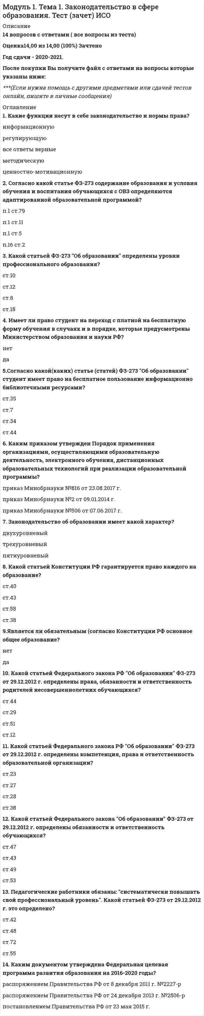    
          Описание
          10 вопросов с ответами ( все вопросы из теста)Оценка 9,75 из 10,00 (98%) ЗачтеноГод сдачи - 2020-2021.После покупки Вы получите файл с ответами на вопросы которые указаны ниже:***(Если нужна помощь с другими предметами или сдачей тестов онлайн, пишите в личные сообщения) 
          Оглавление
          1. Каким документов утвержден приказ Об утверждении профессионального стандарта педагог профессионального обучения, профессионального и дополнительного профессионального образования? приказ Минтруда и соцзащиты РФ от 08.09.2015 г. №608Н приказ Минобрнауки РФ от 31.12.2015 г. №1577 приказ Минтруда и соцзащиты РФ от 18.10.2013 г. №544Н2. Непрерывность профессионального развития работников организации, осуществляющей образовательную деятельность, должна обеспечиваться освоением работниками организации дополнительных профессиональных программ по профилю педагогической деятельности не реже, чем: ежегодно один раз в три годапо мере необходимости один раз в пять лет по желанию педагога3. Получение СПО на базе основного общего образования осуществляется с одновременным получением среднего общего образования. Какой статьей закона Об образовании ФЗ-273 это определено? ст.68 ст.70 ст.43 ст.544. О структуре каких ФГОС идет речь? I. Общие положения II. Требования к результатам освоения программы III. Требования к структуре программы IV. Требования к условиям реализации программы. ФГОС СОО ФГОС СПО5. Что входит в целевой раздел ООП СОО? календарный учебный график пояснительная записка учебный планвсе ответы верные система оценки достижения планируемых результатовпланируемые результаты освоения обучающимися ООП6. В каком разделе ООП СОО размещаются: система условий реализации ООП, план внеурочной деятельности? в содержательном разделе в целевом разделе в организационном разделе7. Каким документом утвержден план мероприятий по повышению уровня занятости инвалидов на 2017-2020 гг.? приказ Минобрнауки РФ от 23.08.2017 г. №816приказ Рособрнадзора от 29.05.2014 г. №785 Распоряжение Правительства РФ от 10.05.2017 №893-рпостановление Правительства РФ от 16.07.2016 г. №6748. Назовите основные отличия ФГОС СПО-4 от ФГОС СПО-3 (согласно Концепции ФГОС СПО-4) *уменьшают объем вариативной части учебного плана *задают иные соотношения в части практикоориентированности программ *ФГОС СПО-4 разрабатывается по направлениям подготовки в рамках укрупненных групп специальностей и профессий *все ответы верные *не предъявляют требований к наименованиям дисциплин и модулей *уменьшают объем недельной нагрузки студентов — 45-47 часов при аудиторной нагрузке не более 36 часов *верного ответа нет9. Автор Концепции ФГОС СПО-4? ФИРО Рособрнадзор Минобрнауки РФ10. Верно ли утверждение актуализация ФГОС СПО должна проводиться по мере утверждения соответствующих ПС? Верно Неверно 
            
            
            Модуль 1. Тема 2. ФГОС СПО и СОО в контексте государственной образовательной политики. Тест (зачет) ИСОМодуль 5. Безопасность жизнедеятельности. Тест (зачет) ИСОМодуль общей деформации вычисляют по формуле ; где - поправка, принимаемая для суглинковМодуль Развитие таланта. Курсы Учитель будущегоМожет ли ток в нулевом проводе четырехпроводной цепи, соединенной звездой быть равным нулю?Можно ли описать процесс удара при плоскопараллельном движении тела следующими уравнениями?Можно ли открыть на экране MS Paint … файлов изображенийМоделирование систем - тест с ответами Моделирование ХТП (ХТПН, ХТПНГ)Модели социально-экономического развития отражают исторические особенности развития производственных отношений в группах стран. Причем модели имеют эволюционный и революционный характер развития, трансформации и зачастую страны взаимодействуя.. Модель оценки финансовых активов. Модель используется для того, чтобы определить требуемый уровень доходности актива, который предполагается добавить к уже существующему хорошо диверсифицированному портфелю с учетом рыночного риска этого актива:Модель оценки финансовых активов. Модель используется для того, чтобы определить требуемый уровень доходности актива, который предполагается добавить к уже существующему хорошо диверсифицированному портфелю с учетом рыночного риска этого актива:. 2Модель содержания проекта отражают при помощи…диаграммыМодель социального партнерства, характеризующаяся регулированием социально-трудовых отношений на уровне предприятия и – в значительно меньшей степени – на уровне отрасли или региона, существует …