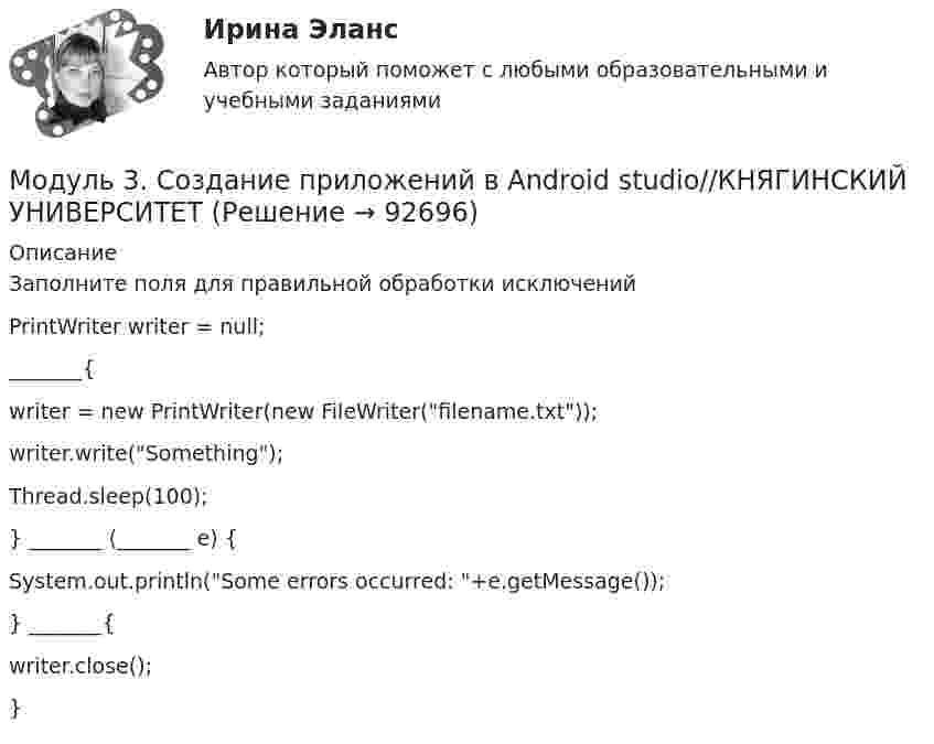      
            Описание
            Заполните поля для правильной обработки исключенийPrintWriter writer = null;_______{    writer = new PrintWriter(new FileWriter(filename.txt));    writer.write(Something);    Thread.sleep(100);} _______ (_______  e) {  System.out.println(Some errors occurred: +e.getMessage());} _______{   writer.close();}   
            
            
            Модуль 3. Создание приложений в Android studio//КНЯГИНСКИЙ УНИВЕРСИТЕТМодуль 3. Создание приложений в Android studio//КНЯГИНСКИЙ УНИВЕРСИТЕТМодуль 3. Создание приложений в Android studio//КНЯГИНСКИЙ УНИВЕРСИТЕТМодуль 3. Создание приложений в Android studio//КНЯГИНСКИЙ УНИВЕРСИТЕТМодуль 3. Создание приложений в Android studio//КНЯГИНСКИЙ УНИВЕРСИТЕТМодуль 3. Создание приложений в Android studio//КНЯГИНСКИЙ УНИВЕРСИТЕТМодуль 3. Создание приложений в Android studio//КНЯГИНСКИЙ УНИВЕРСИТЕТМодернизация системы управления персоналом на государственной и муниципальной службе обусловлена:... (укажите 3 варианта ответа)Модестин, один из последних классических римских юристов, ученик Ульпиана говорил, что действие (сила) закона состоит в том, чтобы либо повелевать, либо запрещать, либо разрешать, либо карать (D. 1.3.7).МОД задача к Итоговой работеМОД Задача к Итоговой работемодули 1-3Модуль 1. Алалия: основные понятия, классификация, обследованиеМодуль 1. Производственная санитария и гигиена и их роль в нормализации труда работающих. Классификация вредных веществ, их токсикология. Определение и нормирование содержания вредных веществ. Понятие о микроклимате производственных помещений. Влияние параметров микроклимата на здоровье и работоспособность человека