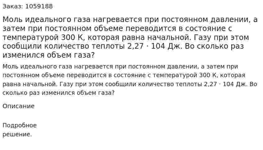 Моль идеального газа нагревается при постоянном давлении, а затем при постоянном объеме переводится в состояние с температурой 300 К, которая равна начальной. Газу при этом сообщили количество теплоты 2,27 · 104 Дж. Во сколько раз изменился объем газа? 