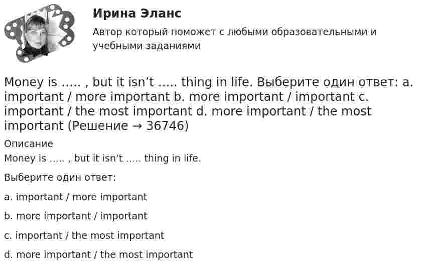      
          Описание
          Money is ….. , but it isn’t ….. thing in life.Выберите один ответ:a. important / more importantb. more important / importantc. important / the most importantd. more important / the most important  
            
            
            Module 7 ENGINEERING MATERIALS ENGLiSh for eNgINEERS. PART 2Money is ….. , but it isn’t ….. thing in life. Выберите один ответ: a. important / more important b. more important / important c. important / the most important d. more important / the most importantMoney ….. necessarily lead to happiness and now people worry more about their health. Выберите один ответ: a. doesn’t b. don’t c. aren’t d. isn’tMoscow ….. a modern underground system. Выберите один ответ: a.will be b.have been c.has d.had beenMost of the sports articles are ….. Выберите один ответ: a.them b.their c.they d.theirsMost people who went to see the film, ….. the cinema with a warm feeling. Выберите один ответ: a.leave b.were leaving c.are leaving d.will have leftMr Price stood at the window of his office. He had stopped working at last. The building was empty. Everyone has gone home by half past five. Now it was half past six and the street below had emptied.Modern Communications in Management. Синергия. ✅ Ответы на ИТОГОВЫЙ ТЕСТ. На отлично!Modern Communications in Management (Темы 1-4) тест с ответами Магистратура СинергияModern Communications in Management тест Синергия 2023г. (все ответы✅100 баллов) Modern Communications in Management (тест с ответами магистратура Синергия) Modern Communications in Management (тест с ответами Синергия)Modern technology … our lives strongly. Выберите один или несколько ответов: 1.affects 2.effects 3.effect 4.effectiveModule 5  FLEXIBLE MANUFACTURING  SYSTEMS. ENGLiSh for eNgINEERS. PART 2