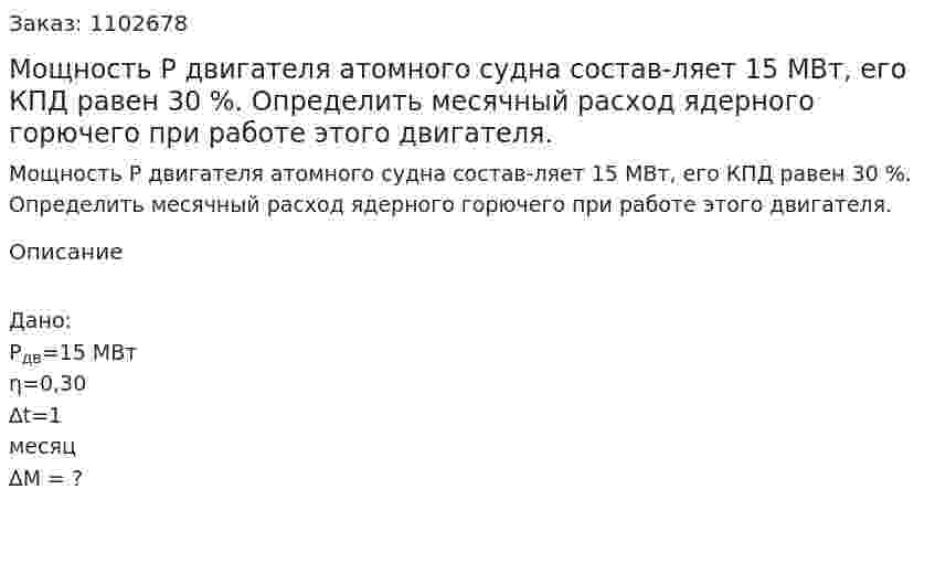 Мощность Р двигателя атомного судна состав-ляет 15 МВт, его КПД равен 30 %. Определить месячный расход ядерного горючего при работе этого двигателя. 