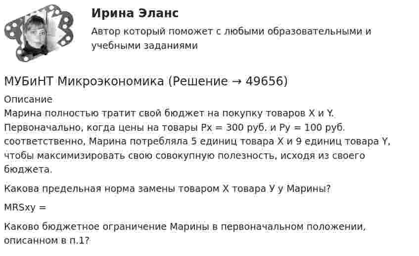     
            Описание
            Марина полностью тратит свой бюджет на покупку товаров X и Y. Первоначально, когда цены на товары Рх = 300 руб. и Ру = 100 руб. соответственно, Марина потребляла 5 единиц товара X и 9 единиц товара Y, чтобы максимизировать свою совокупную полезность, исходя из своего бюджета.Какова предельная норма замены товаром Х товара У у Марины?MRSxy = Каково бюджетное ограничение Марины в первоначальном положении, описанном в п.1?  
            
            
            МТУСИ Физика Контрольная работа Часть 2 Колебания и волны. Элементы квантовой и статистической физики. 3 Вариант (6 задач)МУБиНТ Микроэкономика МУБиНТ Микроэкономика. МУБиНТ. Микроэкономика. МУБиНТ Микроэкономика. 4.4. Практическая работа. Решите задачиМУБиНТ Микроэкономика. Ответ на вопрос Музыкальная коммуникацияМТУСИ Контрольная работа №2 Вариант №5 (6 задач)МТУСИ Контрольная работа №2 Вариант №8 (6 задач)МТУСИ Контрольная работа №2 Физика (6 задач)МТУСИ Основы теории электромагнитных полей и волн Контрольная работаМТУСИ Основы теории электромагнитных полей и волн Контрольная работаМТУСИ Основы теории электромагнитных полей и волн Контрольная работа Вариант 13МТУСИ Основы теории электромагнитных полей и волн Контрольная работа Вариант 16