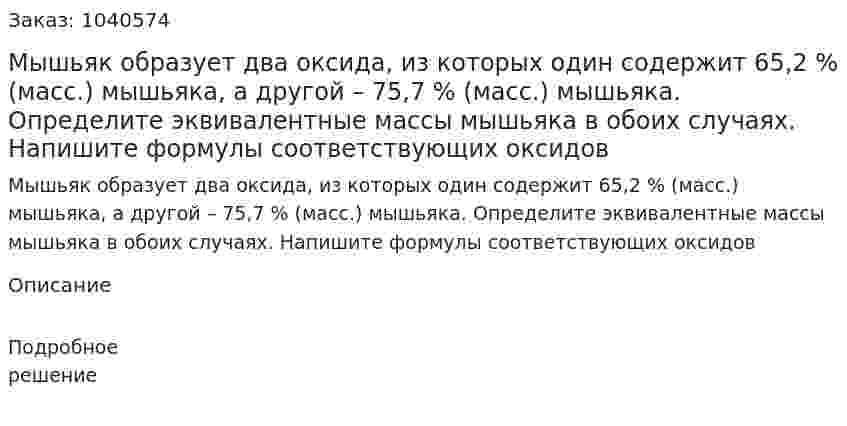 Мышьяк образует два оксида, из которых один содержит 65,2 % (масс.) мышьяка, а другой – 75,7 % (масс.) мышьяка. Определите эквивалентные массы мышьяка в обоих случаях. Напишите формулы соответствующих оксидов 