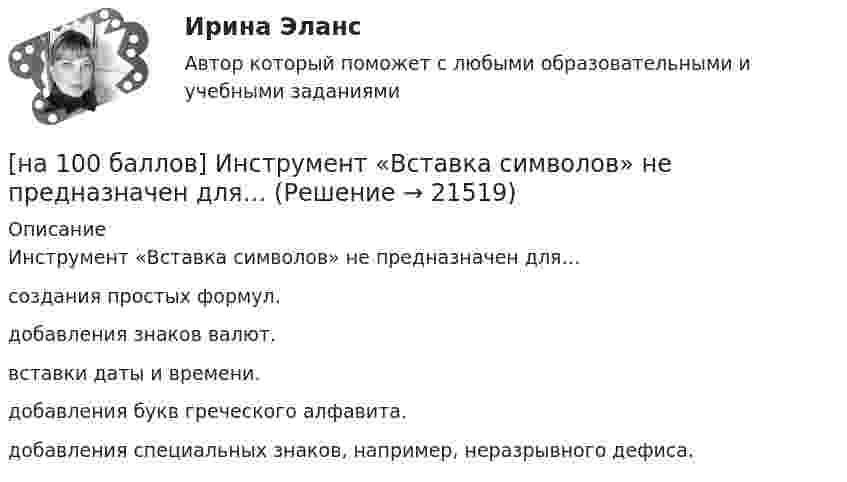     
          Описание
          Инструмент «Вставка символов» не предназначен для…	создания простых формул.		добавления знаков валют.		вставки даты и времени.		добавления букв греческого алфавита.		добавления специальных знаков, например, неразрывного дефиса.  
            
            
            [на 100 баллов] Иностранный язык для студентов заочного обучения (ИРНИТУ)[на 100 баллов] Инструмент «Вставка символов» не предназначен для…[на 100 баллов] Используя данные таблицы, определите страну, в которой относительный прирост ВВП (%) был самый низкий.[на 100 баллов] Итоговый тест по английскому (ФЭК)[на 100 баллов] Итоговый тест по математике (ФЭК)[на 100 баллов] Какие виды поиска судебных решений представлены на сайте Конституционного суда РФ?[на 100 баллов] Какие данные необходимо указать в регистрационной форме на портале Госуслуг для регистрации упрощенной учетной записи?[на 100 баллов] Write the correct preposition into the gap.  Go ...  the street. (вдоль)[на 100 баллов] Вводный тест по английскому (ТПУ)[на 100 баллов] В каком разделе СПС «КонсультантПлюс» доступна комплексная сортировка списка документов?[на 100 баллов] В универсальном указателе ресурса http://www.msoft.com/winword именем компьютера, где расположен искомый ресурс Интернета, является:[на 100 баллов]  В универсальном указателе ресурса http://www.msoft.com/win каталогом, в котором находится искомый ресурс Интернета, является…[на 100 баллов] Где в СПС «КонсультантПлюс» располагается указатель количества страниц для печати в документе?[на 100 баллов] Где размещена кнопка «Избранное» в СПС «КонсультантПлюс»?
