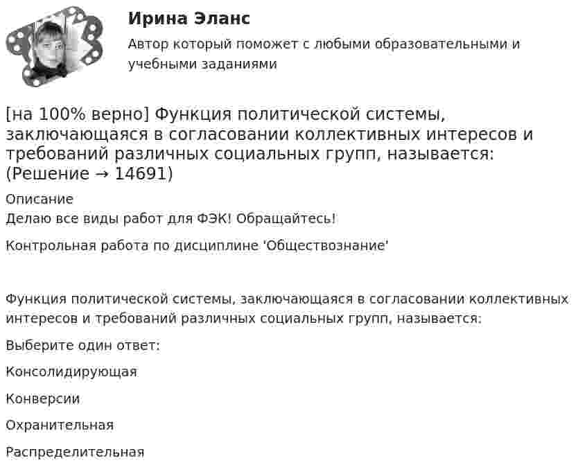     
          Описание
          Делаю все виды работ для ФЭК! Обращайтесь!Контрольная работа по дисциплине 'Обществознание'Функция политической системы, заключающаяся в согласовании коллективных интересов и требований различных социальных групп, называется:Выберите один ответ:Консолидирующая КонверсииОхранительнаяРаспределительная  
            
            
            [на 100% верно] Функция переменных издержек имеет вид VC=12Q+0,5Q2, где Q – количество произведенной продукции. Средние переменные издержки при выпуске 10 ед. продукции…[на 100% верно] Функция политической системы, заключающаяся в согласовании коллективных интересов и требований различных социальных групп, называется:[на 100% верно] Функция потребления имеет вид C=150+0,65Y. Чему будет равна величина средней склонности к потреблению при Y=1000 ден. ед.?[на 100% верно] Функция потребления имеет вид C=60+0,75Y. Сбережения при доходе, равном 1000 ден. ед., будут равны ...  ден. ед.[на 100% верно] Функция предельной полезности для потребителя имеет вид MU=24−3Q, где Q – количество блага в штуках. Чему равна общая полезность (в ютилах) при потреблении четырех благ?[на 100% верно] Функция предложения первого продавца имеет вид Qs1=2+0,5P, где P – цена товара, ден. ед.; второго продавца – Qs2=–2+0,5P. Эластичность предложения по цене при P=6 ден. ед. у первого продавца…[на 100% верно] Функция предложения первого продавца имеет вид Qs1=4+0,5P, где P – цена товара, ден. ед.; второго продавца – Qs2=−4+2P. Функция рыночного предложения (Qs) на интервале цен от нуля до 2 ден. ед. имеет вид:[на 100% верно] Факторы, влияющие на представление субъекта о риске, которые не имеют реальной основы, – это … риски.[на 100% верно] Физическое лицо, не являющееся гражданином РФ и не имеющее доказательств наличия гражданства (подданства) иностранного государства, – это[на 100% верно] Фондоотдача определяется путем деления:[на 100% верно] Форма занятий физической культурой и спортом, для которой характерны относительно узкая направленность деятельности занимающихся и невысокий уровень функциональных нагрузок, относится к ... формам занятий.[на 100% верно] Фотокатод облучили монохроматическим потоком света (Ф). Получили ток эмиссии с фотокатода ( IЭ ). Как изменится интегральная чувствительность фотокатода, если величину светового потока увеличить в 3 раза?[на 100% верно] Функция общей полезности для потребителя имеет вид TU=40Q−4Q2, где Q – количество блага в штуках. [на 100% верно] Функция общей полезности набора, состоящего из двух благ, для потребителя имеет вид TU=2xy, где x – количество яблок, y – количество груш. 