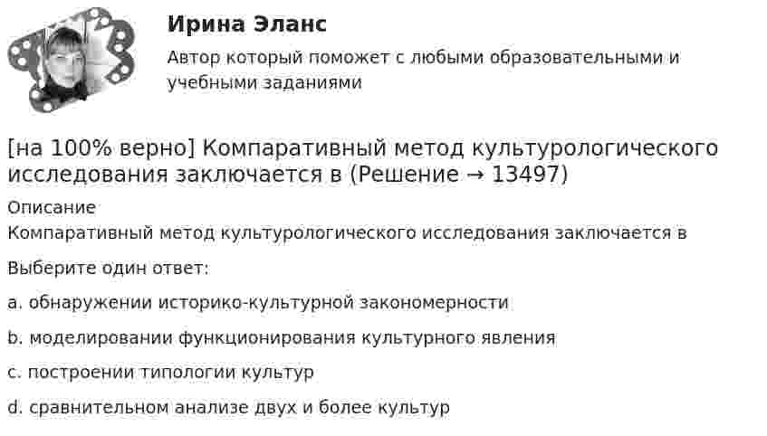     
          Описание
          Компаративный метод культурологического исследования заключается вВыберите один ответ:a. обнаружении историко-культурной закономерностиb. моделировании функционирования культурного явленияc. построении типологии культурd. сравнительном анализе двух и более культур  
            
            
            [на 100% верно] Коммерческий банк N в течение рабочего дня реализовал 6000 EUR и столько же евро купил. Курс покупателя составлял 63 руб. за 1 EUR, а курс продавца – на 5 % выше.  Валютная маржа в рублях равна ...[на 100% верно] Компаративный метод культурологического исследования заключается в[на 100% верно] К основным факторам роста производительности труда на предприятии относят повышение:[на 100% верно] Косыгинская реформа характеризовалась…[на 100% верно] К природным негативным факторам относится: [на 100% верно] Красные мышечные волокна имеют небольшой диаметр и высокий уровень кровоснабжения и характеризуются:[на 100% верно] К территориальным органам МВД РФ на межрегиональном уровне относятся:[на 100% верно] К внутренним факторам, влияющим на величину прибыли, относятся:[на 100% верно] Кем утверждается состав комитета по охране труда? [на 100% верно] К каким чрезвычайным ситуациям можно отнести интенсивную деградацию почв?[на 100% верно] К какому виду угроз относится применение нормативных правовых актов, противоречащих конституционным правам граждан?[на 100% верно] К методам сглаживания рядов динамики НЕ относится…[на 100% верно] К объектам промышленной собственности предприятия относятся:[на 100% верно] Колебательный контур содержит катушку индуктивностью 70 Гн, конденсатор емкостью 26 мкФ и сопротивление 17 Ом.