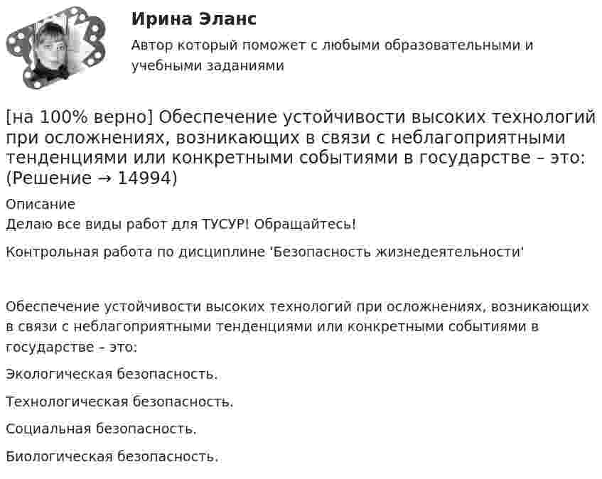     
          Описание
          Делаю все виды работ для ТУСУР! Обращайтесь!Контрольная работа по дисциплине 'Безопасность жизнедеятельности'Обеспечение устойчивости высоких технологий при осложнениях, возникающих в связи с неблагоприятными тенденциями или конкретными событиями в государстве – это:	Экологическая безопасность.		Технологическая безопасность.		Социальная безопасность.		Биологическая безопасность.  
            
            
            [на 100 верно] Нулевые убытки конкурентная фирма имеет при q= …[на 100% верно] Обеспечение устойчивости высоких технологий при осложнениях, возникающих в связи с неблагоприятными тенденциями или конкретными событиями в государстве – это: [на 100% верно] Образующая конуса равна 24 см и составляет с плоскостью основания угол 30°. Найдите объем конуса, считая π =3. [на 100% верно] Обучение населения в области гражданской обороны входит в ее:  Выберите один ответ:[на 100% верно] Общие издержки одного из производителей в отрасли, где существует совершенная конкуренция, представлены функцией TC=4000+2Q+0,05Q2, где Q измеряется в единицах. Рыночная цена в отрасли равна 42 ден. ед.[на 100% верно] Объедините два предложения в одно с завершенной формой причастия I согласно модели.  I found a lot of interesting expressions. I had read a text in English.[на 100% верно] Объедините два предложения в одно с завершенной формой причастия I согласно модели. ... the participant of the conference asked if he could leave.[на 100% верно]  На рисунке приведена зависимость силы тока от времени для трех металлических резисторов.[на 100% верно] На смещение кривой предельных издержек в положение MC1 повлияет…[на 100% верно] На стеклянный клин с показателем преломления 1.5 нормально к грани падает монохроматический свет с длиной волны 550 нм.[на 100% верно] На фотокатод с эффективной работой выхода φэфф=0,8 эВ падает монохроматический поток света, под действием которого с фотокатода вылетают электроны со скоростью v=800 км/с. [на 100% верно] На щель шириной 0.12 мм падает нормально монохроматический свет с длиной волны 600 нм. Дифракционная картина проецируется на экран, параллельный плоскости щели, с помощью линзы, расположенной вблизи щели.[на 100 верно] Новая экономическая теория благосостояния, созданная В. Парето, опирается на следующие суждения:[на 100% верно] Новую папку можно создать… 