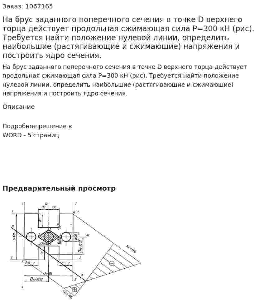 На брус заданного поперечного сечения в точке D верхнего торца действует продольная сжимающая сила Р=300 кН (рис). Требуется найти положение нулевой линии, определить наибольшие (растягивающие и сжимающие) напряжения и построить ядро сечения. 