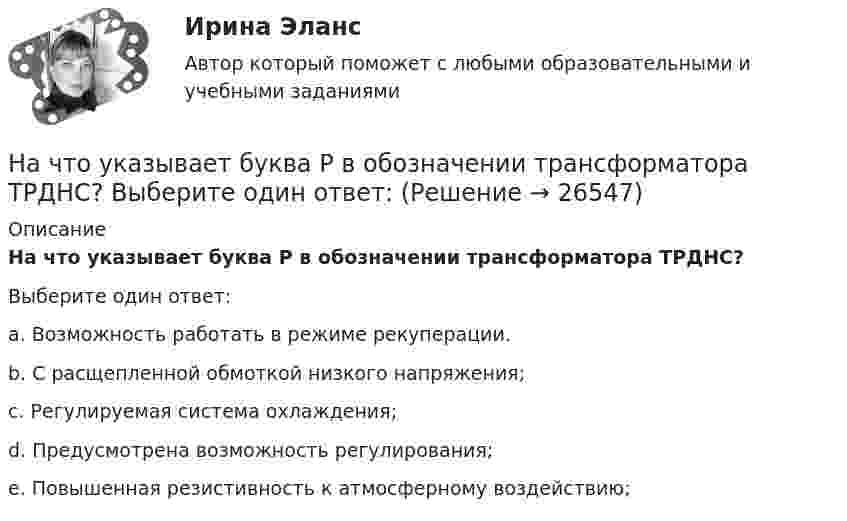      
          Описание
          На что указывает буква Р в обозначении трансформатора ТРДНС?Выберите один ответ:a. Возможность работать в режиме рекуперации.b. С расщепленной обмоткой низкого напряжения;c. Регулируемая система охлаждения;d. Предусмотрена возможность регулирования;e. Повышенная резистивность к атмосферному воздействию;  
            
            
            На что рассчитываются ветви внецентренно сжатой сквозной колонны? ТулГУНа что указывает буква Р в обозначении трансформатора ТРДНС? Выберите один ответ: На что указывает буква «У» при обозначении трансформаторов? Выберите один ответ: a.на климатическое исполнение; b.на применение в трансформаторе двойной изоляции; c.на то, что трансформатор двухфазный; d.на способ охлаждения трансформатораНа что указывает получение нулевого результата при оценке экономического события?   Существование спекулятивного риска.  Существование любого из рисков: спекулятивного, чистого, коммерческого.  Наличие чистого рискаНа шероховатой горизонтальной поверхности стоит ящик весом p=4 кН, коэффициент трения f=0.2. Наше физическое здоровье в основном зависит от нас. Любая болезнь —  это сигнал о том, что мы нарушили закон гармоничного развитияНаше физическое здоровье в основном зависит от нас. Любая болезнь —  это сигнал о том, что мы нарушили закон гармоничного развитияНачисление пособия по временной нетрудоспособности выражается бухгалтерской проводкой …Начисление процентов по просроченным долгосрочным кредитам выражается бухгалтерской проводкой …Начисление страховых взносов на оплату труда работников, занятых ликвидацией основных средств организации, выражается бухгалтерской проводкой …На что обращают внимание при проведении развязки индуктивно связанных катушек:На что работает колонна промышленного здания? ТулГУНа что работает подкрановая балка? ТулГУНа что рассчитывают анкерные болты внецентренно сжатой колонны? ТулГУ