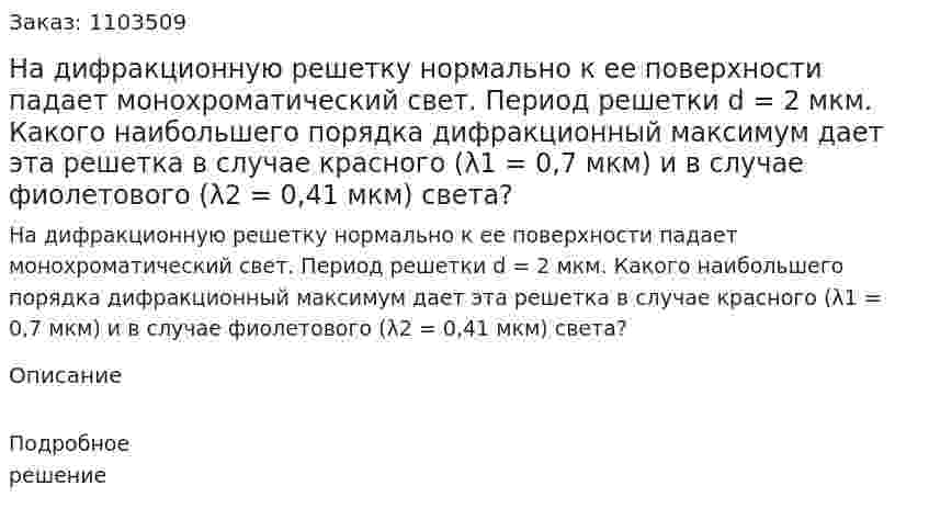 На дифракционную решетку нормально к ее поверхности падает монохроматический свет. Период решетки d = 2 мкм. Какого наибольшего порядка дифракционный максимум дает эта решетка в случае красного (λ1 = 0,7 мкм) и в случае фиолетового (λ2 = 0,41 мкм) света? 