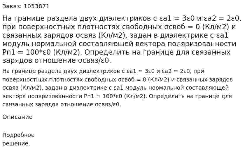 На границе раздела двух диэлектриков с εа1 = 3ε0 и εа2 = 2ε0, при поверхностных плотностях свободных σсвоб = 0 (Кл/м2) и связанных зарядов σсвяз (Кл/м2), задан в диэлектрике с εа1 модуль нормальной составляющей вектора поляризованности Рn1 = 100*ε0 (Кл/м2). Определить на границе для связанных зарядов отношение σсвяз/ε0. 