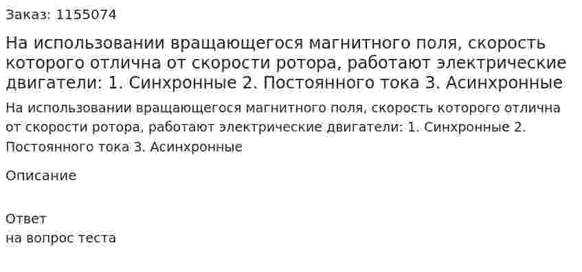 На использовании вращающегося магнитного поля, скорость которого отлична от скорости ротора, работают электрические двигатели: 1. Синхронные 2. Постоянного тока 3. Асинхронные 