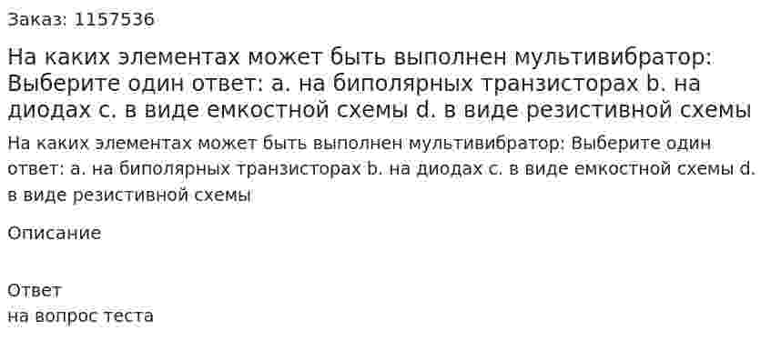 На каких элементах может быть выполнен мультивибратор: Выберите один ответ: а. на биполярных транзисторах b. на диодах с. в виде емкостной схемы d. в виде резистивной схемы 