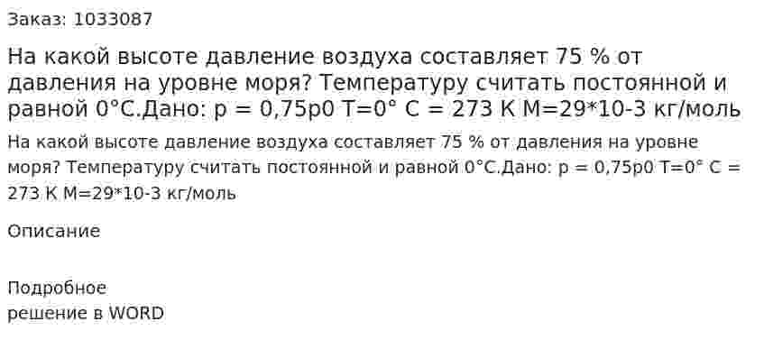 На какой высоте давление воздуха составляет 75 % от давления на уровне моря? Температуру считать постоянной и равной 0°С.Дано:  p = 0,75p0 Т=0° C = 273 К M=29*10-3 кг/моль 
