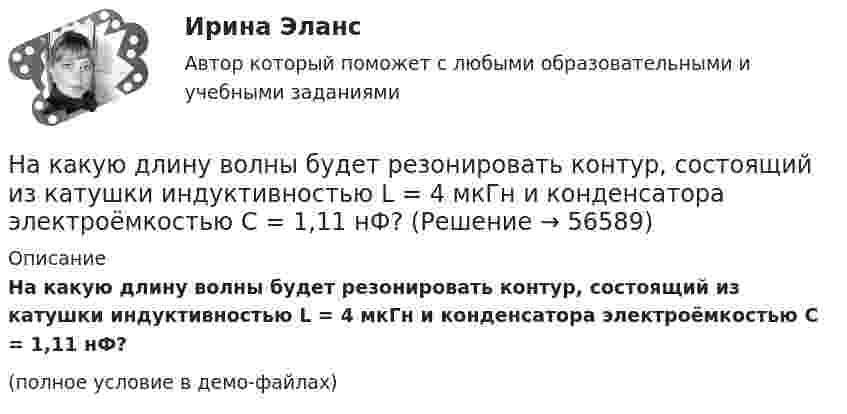     
            Описание
            На какую длину волны будет резонировать контур, состоящий из катушки индуктивностью L = 4 мкГн и конденсатора электроёмкостью C = 1,11 нФ?(полное условие в демо-файлах)   
            
            
            На какую длину волны будет резонировать контур, состоящий из катушки индуктивностью 4 мкГн и конденсатора ёмкостью 1 мкФ?На какую длину волны будет резонировать контур, состоящий из катушки индуктивностью L = 4 мкГн и конденсатора электроёмкостью C = 1,11 нФ?На какую длину волны настроен колебательный контур, если он состоит из катушки, индуктивность которой равна 2 мГн, и плоского конденсатора, расстояние между пластинами которого 1 см, площадь пластин 0,08 м2, На какую длину волны приходится максимум излучательной способности  абсолютно черного тела, имеющего температуру 310 К. Ответ выразить в мкм. На какую длину волны приходится максимум спектральной плотности энергетической светимости абсолютно чёрного тела, имеющего температуру равную температуре t=37С человеческого тела, то есть T =310 КНа какую длину волны приходится максимум спектральной плотности энергетической светимости АЧТ при температуре to = 37oС? Ответ дать в мкм.На какую часть длины надо уменьшить длину математического маятника, чтобы период его колебаний на высоте h = 10 км был равен периоду колебаний на поверхности Земли? Радиус Земли R = 6400 км.На какую величину может быть увеличена мощность электродвигателя при его перевода из продолжительного в повторно-кратковременный режим с ПВ 60%? Выберите один ответ: a. на 45 %. b. на 30%; c. на 50%; d. на 100%; e. на 60%;На какую величину увеличиваются потери холостого хода при отсутствии отжига пластин из холоднокатаной стали в трансформаторах? Выберите один ответ: a.8¸10 %; b.38¸40 %; c.80¸100 %; d.58¸60 %. e.0,8¸1 %;На какую величину увеличиваются электрические потери в проводниках обмотки якоря при работе синхронного генератора на выпрямитель? Выберите один ответ: a. на 15-18%; b. на 0,5-0,8%. c. на 50-80%; d. на 25-28%; e. на 5-8%;На какую величину увеличиваются электрические потери в проводниках обмотки якоря при работе синхронного генератора на выпрямитель? Выберите один ответ: a.на 15-18%; b.на 5-8%; c.на 0,5-0,8%. d.на 50-80%; e.на 25-28%;На какую высоту h над поверхностью Земли поднимется ракета, пущенная вертикально вверх, если начальная скорость u0 ракеты равна первой космической скорости?На какую высоту от поверхности Земли поднимается ракета, запущенная вертикально вверх со скоростью, равной первой космической скорости?На какую высоту поднимается вода в почве, если диаметр почвенного капилляра 800 мкм?