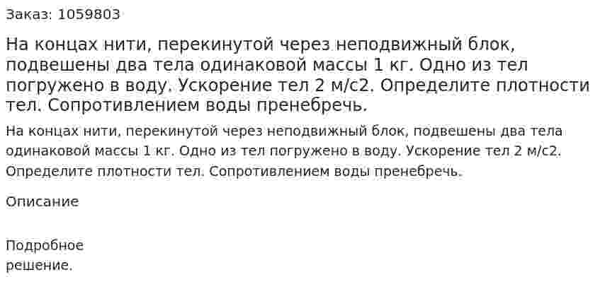 На концах нити, перекинутой через неподвижный блок, подвешены два тела одинаковой массы 1 кг. Одно из тел погружено в воду. Ускорение тел 2 м/с2. Определите плотности тел. Сопротивлением воды пренебречь. 