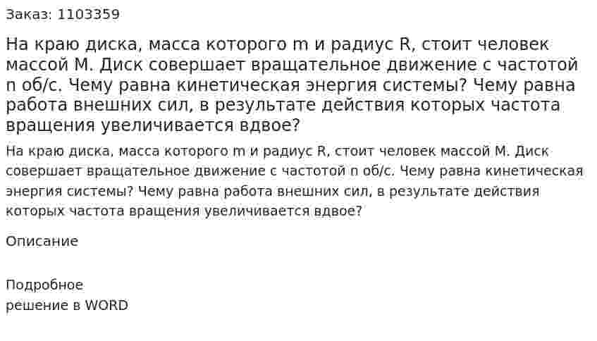 На краю диска, масса которого m и радиус R, стоит человек массой M. Диск совершает вращательное движение с частотой n об/с. Чему равна кинетическая энергия системы? Чему равна работа внешних сил, в результате действия которых частота вращения увеличивается вдвое? 