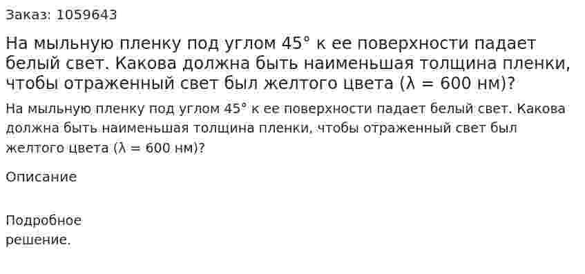 На мыльную пленку под углом 45° к ее поверхности падает белый свет. Какова должна быть наименьшая толщина пленки, чтобы отраженный свет был желтого цвета (λ = 600 нм)? 