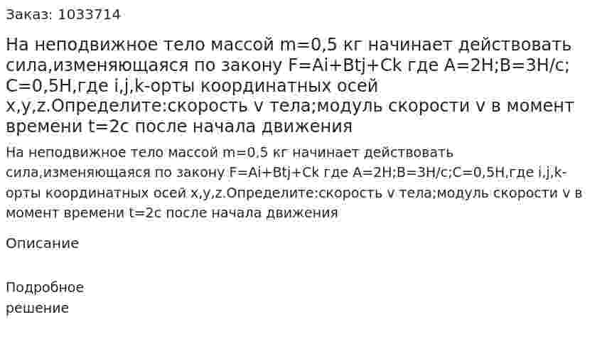 На неподвижное тело массой m=0,5 кг начинает действовать сила,изменяющаяся по закону F=Ai+Btj+Ck где A=2H;B=3H/c;C=0,5H,где i,j,k-орты координатных осей x,y,z.Определите:скорость v тела;модуль скорости v в момент времени t=2c после начала движения  