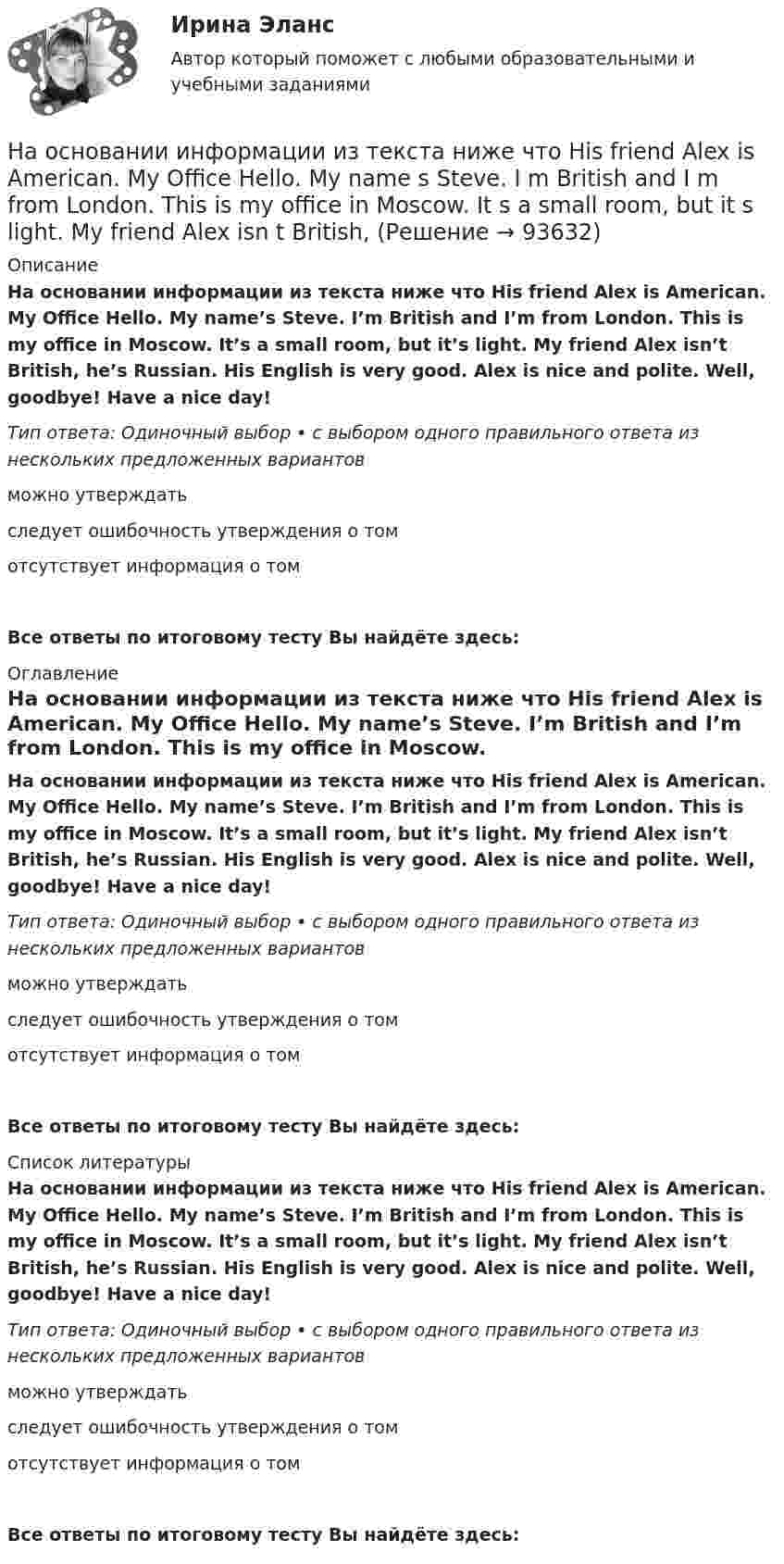      
            Описание
            На основании информации из текста ниже что His friend Alex is American. My Office Hello. My name’s Steve. I’m British and I’m from London. This is my office in Moscow. It’s a small room, but it’s light. My friend Alex isn’t British, he’s Russian. His English is very good. Alex is nice and polite. Well, goodbye! Have a nice day!Тип ответа: Одиночный выбор • с выбором одного правильного ответа из нескольких предложенных вариантовможно утверждатьследует ошибочность утверждения о томотсутствует информация о томВсе ответы по итоговому тесту Вы найдёте здесь:  
            Оглавление
            На основании информации из текста ниже что His friend Alex is American. My Office Hello. My name’s Steve. I’m British and I’m from London. This is my office in Moscow. It’s a small room, but it’s light. My friend Alex isn’t British, he’s Russian. His English is very good. Alex is nice and polite. Well, goodbye! Have a nice day!Тип ответа: Одиночный выбор • с выбором одного правильного ответа из нескольких предложенных вариантовможно утверждатьследует ошибочность утверждения о томотсутствует информация о томВсе ответы по итоговому тесту Вы найдёте здесь:  
            Список литературы
            На основании информации из текста ниже что His friend Alex is American. My Office Hello. My name’s Steve. I’m British and I’m from London. This is my office in Moscow. It’s a small room, but it’s light. My friend Alex isn’t British, he’s Russian. His English is very good. Alex is nice and polite. Well, goodbye! Have a nice day!Тип ответа: Одиночный выбор • с выбором одного правильного ответа из нескольких предложенных вариантовможно утверждатьследует ошибочность утверждения о томотсутствует информация о томВсе ответы по итоговому тесту Вы найдёте здесь:  
            
            
            На основании информации из текста ниже что Alex is a nice and polite man My Office Hello. My name's Steve. I'm British and I'm from London. This is my office in Moscow. It's a small room, but it's light. My friend Alex isn't British, he's Russian. На основании информации из текста ниже что His friend Alex is American. My Office Hello. My name s Steve. I m British and I m from London. This is my office in Moscow. It s a small room, but it s light. My friend Alex isn t British, На основании информации из текста ниже что His friend Alex is American. My Office Hello. My name s Steve. Im British and Im from London. This is my office in Moscow. Its a small room, but its light. My friend Alex isnt British, hes Russian. На основании информации из текста ниже что His friend Alex is American. My Office Hello. My name's Steve. I'm British and I'm from London. This is my office in Moscow. It's a small room, but it's light. My friend Alex isn't British, he's Russian. На основании информации из текста ниже ..., что His Russian is very good. My Office Hello. My name s Steve. I m British and I m from London. This is my office in Moscow. It s a small room, but it s light. My friend Alex isn t British, he s Russian.На основании информации из текста ниже что His Russian is very good. My Office Hello. My name's Steve. I'm British and I'm from London. This is my office in Moscow. It's a small room, but it's light. My friend Alex isn't British, he's Russian. His На основании информации из текста ниже ..., что It s a very large room. My Office Hello. My name s Steve. I m British and I m from London. This is my office in Moscow. It s a small room, but it s light. My friend Alex isn t British, he s Russian. На озере раскололся лёд. Для спасения ребёнка массой m1 = 30 кг, находящегося на большой льдине на середине озера, к нему, переходя с льдины на льдину, хочет пройти человек массой m2 = 70 кг. Считать, что льдины, по которым он будет На окружности радиуса R дана точка A, в которой проведена касательная. Провести хорду BC параллельно касательной так, чтобы площадь треугольника ABC была наибольшей.На олимпиаду пришло 8 студентов. Сколькими способами их можно разместить в три аудитории?  На Олимпийских играх 1928 года французский фехтовальщик Люсьен Годен был задет рапирой противника. Когда судья провозгласил: «Не попал!», Годен вышел вперед и закричал: «Я задет!». Результаты соревнования были впоследствии пересмотрены не в его пользНа основании данных таблицы 2 составьте бухгалтерские записи.На основании данных таблицы рассчитать показатели эффективности использования основных фондов. Сформулировать выводы.На основании информации из текста ниже ..., что Alex is a nice and polite man My Office Hello. My name s Steve. I m British and I m from London. This is my office in Moscow. It s a small room, but it s light. My friend Alex isn t British,
