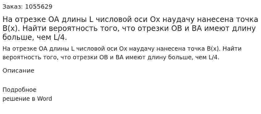 На отрезке ОА длины L числовой оси Ох наудачу нанесена точка В(х). Найти вероятность того, что отрезки ОВ и ВА имеют длину больше, чем  L/4. 