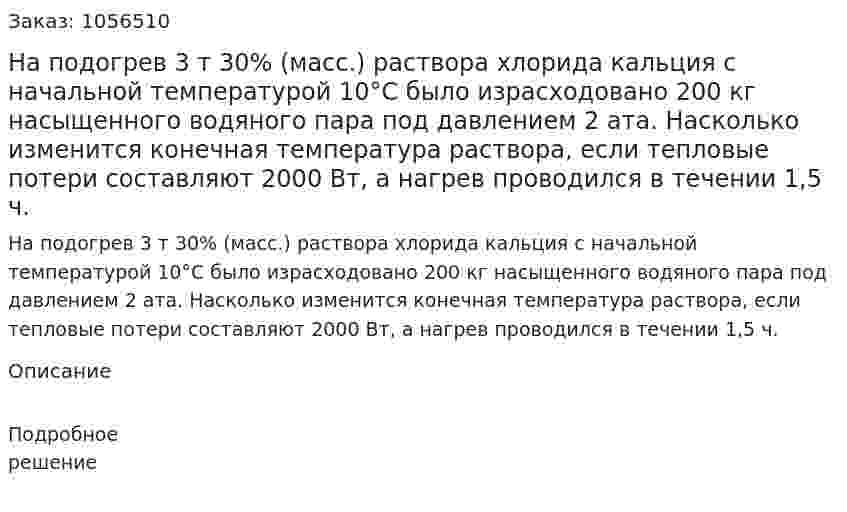 На подогрев 3 т 30% (масс.) раствора хлорида кальция с начальной температурой 10°С было израсходовано 200 кг насыщенного водяного пара под давлением 2 ата. Насколько изменится конечная температура раствора, если тепловые потери составляют 2000 Вт, а нагрев проводился в течении 1,5 ч. 