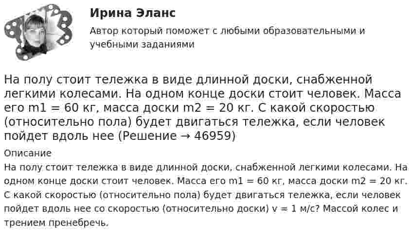      
            Описание
            На полу стоит тележка в виде длинной доски, снабженной легкими колесами. На одном конце доски стоит человек. Масса его m1 = 60 кг, масса доски m2 = 20 кг. С какой скоростью (относительно пола) будет двигаться тележка, если человек пойдет вдоль нее со скоростью (относительно доски) v = 1 м/с? Массой колес и трением пренебречь.  
            
            
            На полу стоит тележка в виде длинной доски, снабжённой лёгкими колёсами. На одном конце доски стоит человек. Масса его m1 = 60 кг, масса доски m2 = 20 кг. С какой скоростью (относительно пола) будет двигаться тележка, если человек пойдёт На полу стоит тележка в виде длинной доски, снабженной легкими колесами. На одном конце доски стоит человек. Масса его m1 = 60 кг, масса доски m2 = 20 кг. С какой скоростью (относительно пола) будет двигаться тележка, если человек пойдет вдоль нее На полу стоит тележка в виде длинной доски, снабжённой лёгкими колёсами. На одном конце доски стоит человек. Масса его m1 = 70 кг, масса доски m2 = 20 кг. С какой скоростью (относительно пола) будет двигаться тележка, если человек пойдёт На полу стоит тележка в виде длинной доски, снабжённой лёгкими колёсами. На одном конце доски стоит человек. Масса человека M = 60 кг, масса доски m = 20 кг. С какой скоростью U (относительно пола) будет двигаться тележка, если человек На полый тонкостенный цилиндр массы m намотана нить (тонкая и невесомая). Свободный конец её прикреплён к потолку лифта, движущегося вниз с ускорением aл. Цилиндр предоставлен сам себе. Найти ускорение цилиндра относительно лифта и силу На полый тонкостенный цилиндр (рис.2) намотана тонкая нить, свободный конец которой прикреплен к потолку. Найти ускорение, с которым цилиндр опускается под действием силы тяжести.Напоминание как функция продвижения …На поворотах сети внутренней канализации могут быть установлены ревизии и прочистки. Следует знать, что: Выберите один ответ: На подвешенный к пружине груз массой 0.1 кг действует вынуждающая сила с амплитудой 0,4 Н. Коэффициент сил сопротивления среды равен 0,3 кг/с, коэффициент упругости пружины 4 Н/м. Найти частоту колебаний вынуждающей силы, при которой в системе На покоящейся круглой платформе массой 2 т и радиусом 3 м находится человек массой 60 кг. Платформа может вращаться без трения вокруг вертикальной оси, проходящей через её центр. С какой угловой скоростью начнёт вращаться платформа,На полке стоит 100 книг, из которых выбрали случайный набор книг (все наборы равновероятны), а затем поставили обратно. На следующий день с этой полки снова взяли случайный набор книг. Найти вероятность того, что ...Наполнение базы знаний ЭС – это …На полу стоит тележка в виде длинной доски, снабженной легкими колесами. На одном конце доски стоит человек. Масса его m1 = 60 кг, масса доски m2 = 20 кг. С какой скоростью (относительно пола) будет двигаться тележка, если На полу стоит тележка в виде длинной доски, снабженной легкими колесами. На одном конце доски стоит человек. Масса его m1 = 60 кг, масса доски m2 = 20 кг. С какой скоростью (относительно пола) будет двигаться тележка, если 