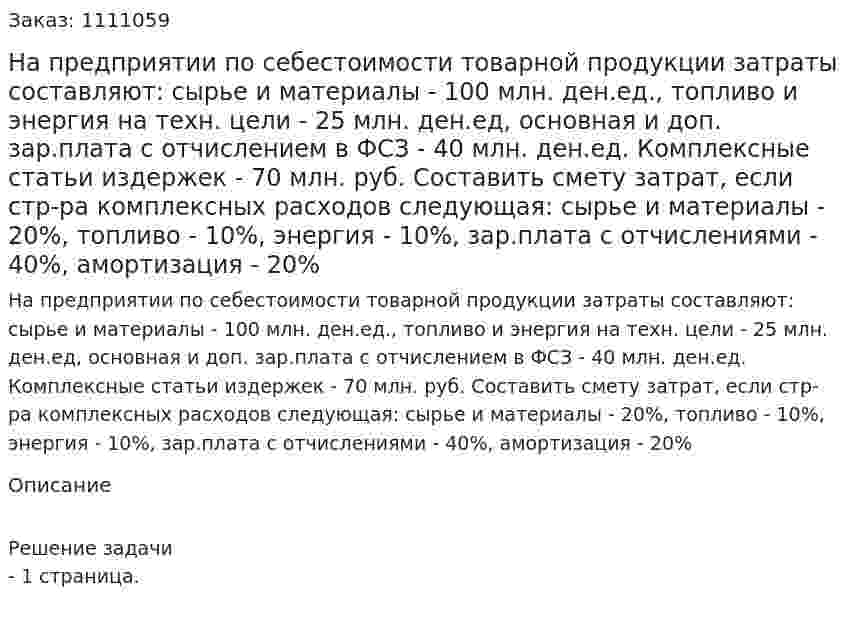 На предприятии по себестоимости товарной продукции затраты составляют: сырье и материалы - 100 млн. ден.ед., топливо и энергия на техн. цели - 25 млн. ден.ед, основная и доп. зар.плата с отчислением в ФСЗ - 40 млн. ден.ед. Комплексные статьи издержек - 70 млн. руб. Составить смету затрат, если стр-ра комплексных расходов следующая: сырье и материалы - 20%, топливо - 10%, энергия - 10%, зар.плата с отчислениями - 40%, амортизация - 20% 