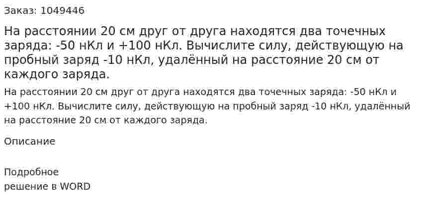 На расстоянии 20 см друг от друга находятся два точечных заряда: -50 нКл и +100 нКл. Вычислите силу, действующую на пробный заряд -10 нКл, удалённый на расстояние 20 см от каждого заряда. 