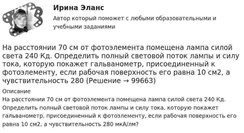      
            Описание
            На расстоянии 70 см от фотоэлемента помещена лампа силой света 240 Кд. Определить полный световой поток лампы и силу тока, которую покажет гальванометр, присоединенный к фотоэлементу, если рабочая поверхность его равна 10 см2, а чувствительность 280 мкА/лм?   
            
            
            На расстоянии 70 см от фотоэлемента помещена лампа силой света 240 Кд. Определить полный световой поток лампы и силу тока, которую покажет гальванометр, присоединенный к фотоэлементу, если рабочая На расстоянии 70 см от фотоэлемента помещена лампа силой света 240 Кд. Определить полный световой поток лампы и силу тока, которую покажет гальванометр, присоединенный к фотоэлементу, если рабочая поверхность его равна 10 см2, а чувствительность 280На расстоянии 80 см от поверхности положительно заряженного шара радиусом 3 см с поверхностной плотностью заряда 78 мкКл/м2 находится точечный заряд +1 мкКл. Определить работу, На расстоянии 8 см друг от друга в воздухе находятся два заряда по 1 нКл. Определить напряжённость и потенциал поля в точке, находящейся на расстоянии 5 см от зарядов.На расстоянии d = 20 см находятся два точечных заряда Q1 = – 50  нКл и Q2 = 100 нКл. Найдите модуль напряжённости E и потенциал j в точке, удалённой от обоих зарядов на одинаковое расстояние, равное d.На расстоянии d = 20 см находятся два точечных заряда: Q1 = –50 нКл и Q2 = 100 нКл. Определить силу F, действующую на заряд Q3 = –10 нКл, удаленный от обоих зарядов на одинаковое расстояние, равное d.На расстоянии d = 20 см находятся два точечных заряда q1 = – 50  нКл и q2 = 100 нКл. Определить силу F, действующую на заряд q3 = – 10 нКл, удалённый от обоих зарядов на одинаковое расстояние, равное d.На работу до какой высоты над уровнем моря рассчитаны машины общего назначения? Выберите один ответ:  a. 500 м;  b. 100 м;  c. 1000 м;  d. 400 м;  e. 600 м;На работу до какой высоты над уровнем моря рассчитаны машины общего назначения? Выберите один ответ: a.500 м; b.100 м; c.1000 м; d.400 м; e.600 м;На расстоянии 0,2 м от равномерно заряженной сферической поверхности радиусом R = 5 см и общим зарядом q = 10 нКл расположена квадратная пластинка со стороной a = 0,1 м. Определите поток ФE вектора напряжённости На расстоянии 12 см друг от друга расположены два точечных положительных заряда 4 и 15 нКл. Когда в некоторой точке поместили третий заряд, то все три заряда оказались в равновесии. На расстоянии 20 см находятся два точечных заряда -50 нКл и 100 нКл. Определить силу, действующую на заряд -10 нКл, равноудалённый от обоих зарядов на расстояние d = 20 см.На расстоянии 2 см от бесконечно длинной равномерно заряженной нити находится точечный заряд 0,4 нКл. Под действием сил поля заряд переместился до расстояния 4 см; при этом совершается работа 0,5 мкДж. Найти линейную плотность заряда нити.На расстоянии 5 мм параллельно прямолинейному длинному проводнику движется электрон с кинетической энергией 1 кэВ. Какая сила будет действовать на электрон, если по проводу пустить ток 1 А?