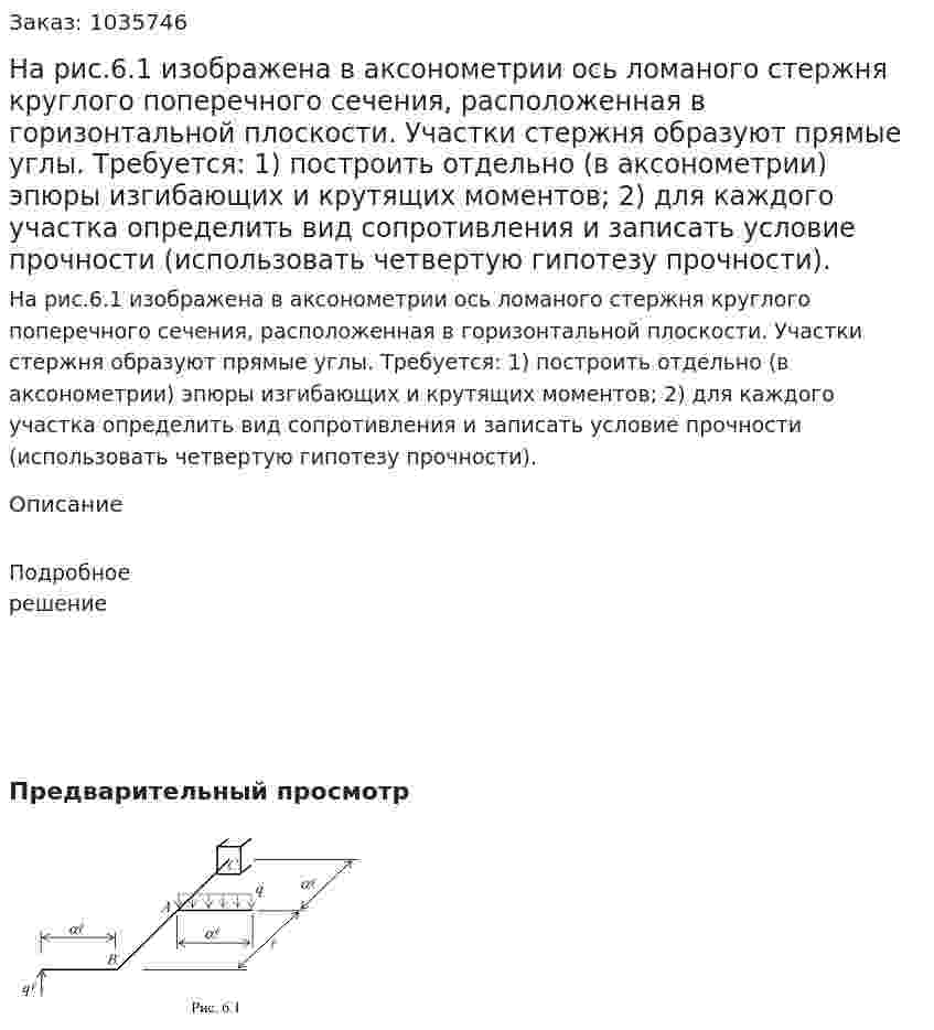 На рис.6.1 изображена в аксонометрии ось ломаного стержня круглого поперечного сечения, расположенная в горизонтальной плоскости. Участки стержня образуют прямые углы.  Требуется: 1)	построить отдельно (в аксонометрии) эпюры изгибающих и крутящих моментов; 2) для каждого участка определить вид сопротивления и записать условие прочности (использовать четвертую гипотезу прочности). 