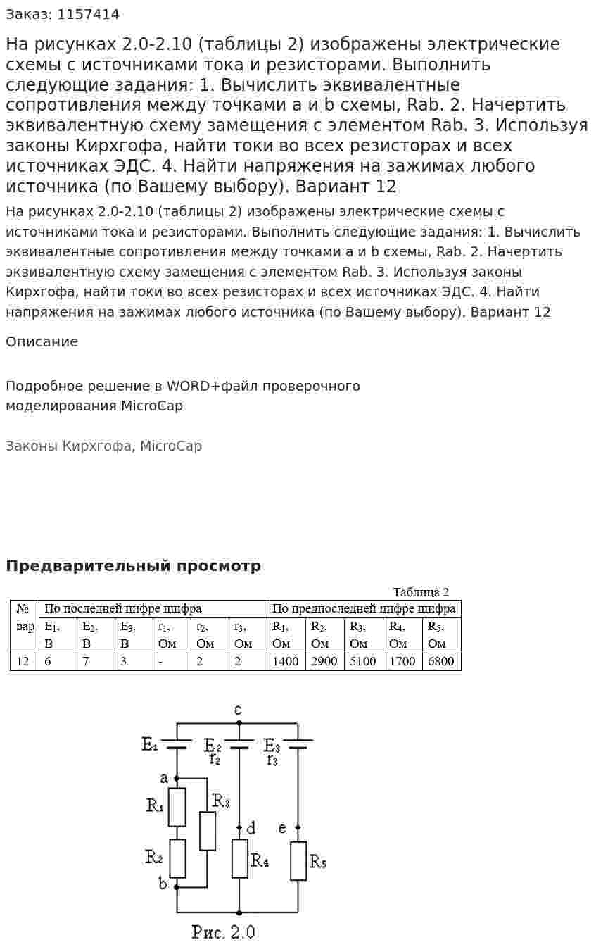 На рисунках 2.0-2.10 (таблицы 2) изображены электрические схемы с источниками тока и резисторами. Выполнить следующие задания: 1.	Вычислить эквивалентные сопротивления между точками а и b схемы, Rab. 2.	Начертить эквивалентную схему замещения с элементом Rab. 3.	Используя законы Кирхгофа, найти токи во всех резисторах и всех источниках ЭДС. 4.	Найти напряжения на зажимах любого источника (по Вашему выбору). Вариант 12 